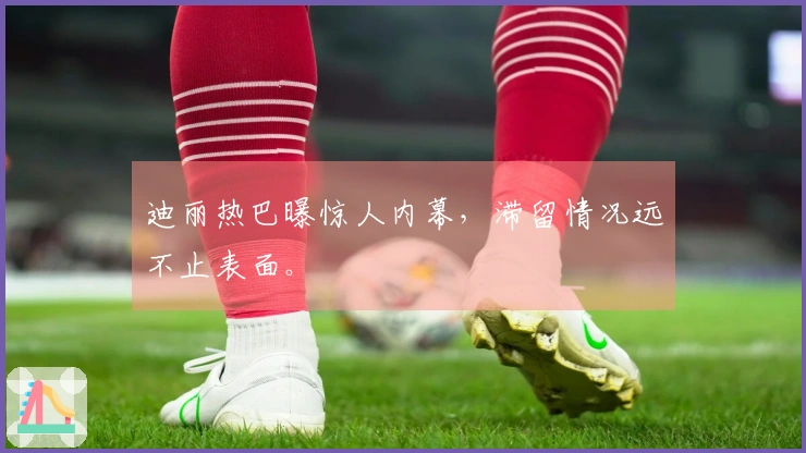 迪丽热巴曝惊人内幕，滞留情况远不止表面。